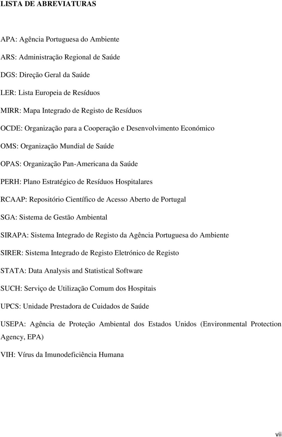 Repositório Científico de Acesso Aberto de Portugal SGA: Sistema de Gestão Ambiental SIRAPA: Sistema Integrado de Registo da Agência Portuguesa do Ambiente SIRER: Sistema Integrado de Registo