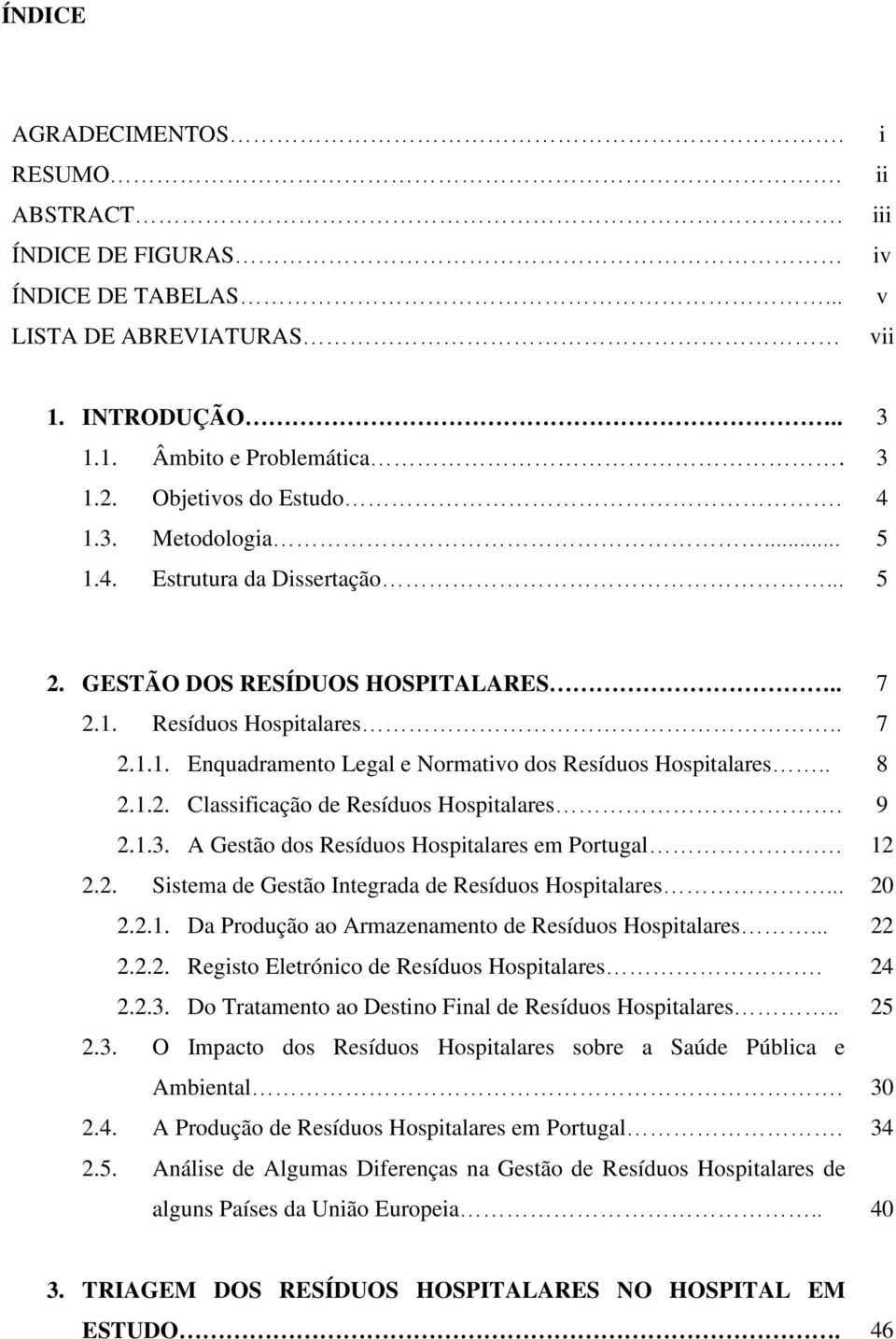 9 2.1.3. A Gestão dos Resíduos Hospitalares em Portugal. 12 2.2. Sistema de Gestão Integrada de Resíduos Hospitalares... 20 2.2.1. Da Produção ao Armazenamento de Resíduos Hospitalares... 22 2.2.2. Registo Eletrónico de Resíduos Hospitalares.