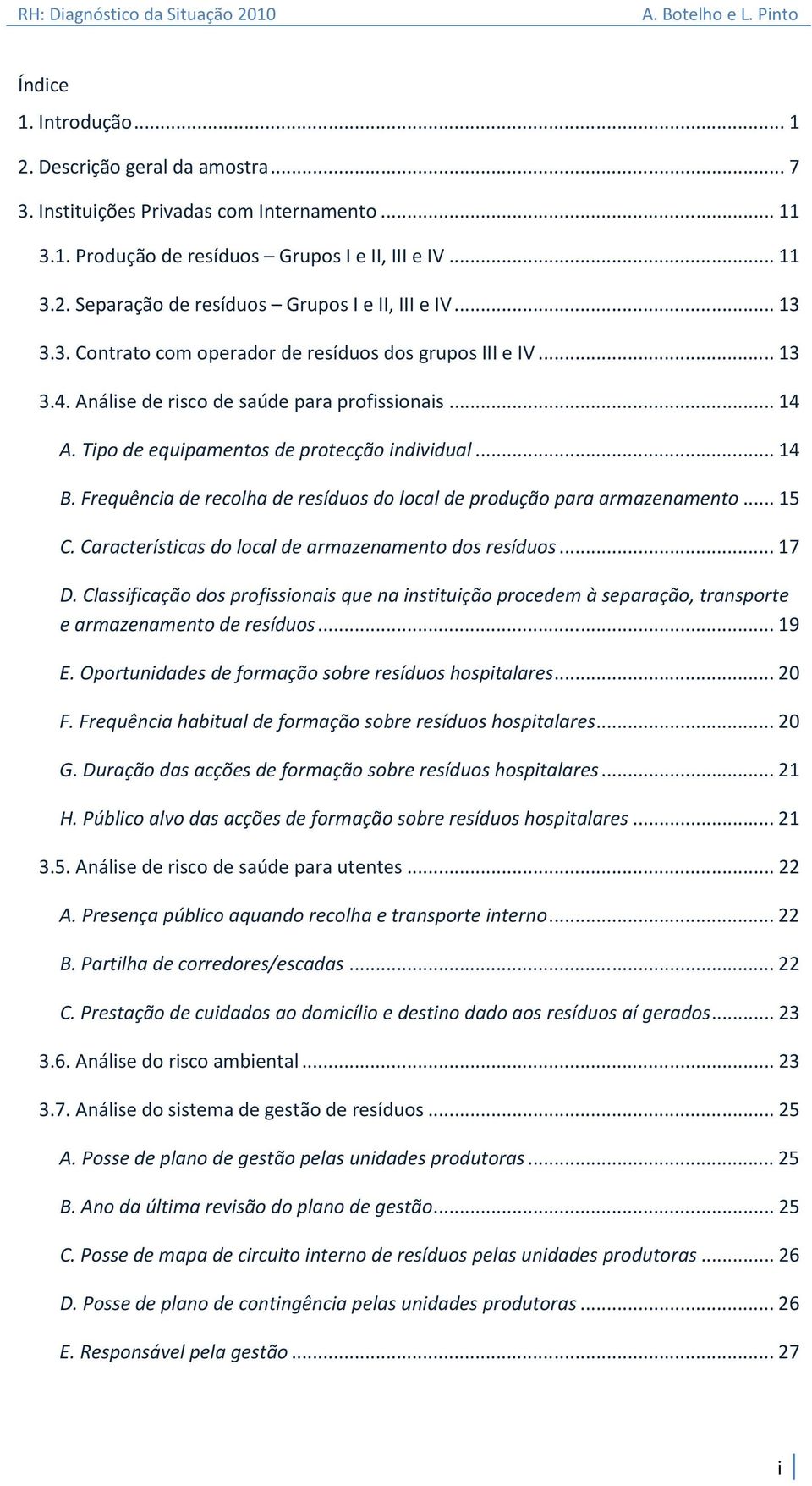 Frequência de recolha de resíduos do local de produção para armazenamento... 15 C. Características do local de armazenamento dos resíduos... 17 D.