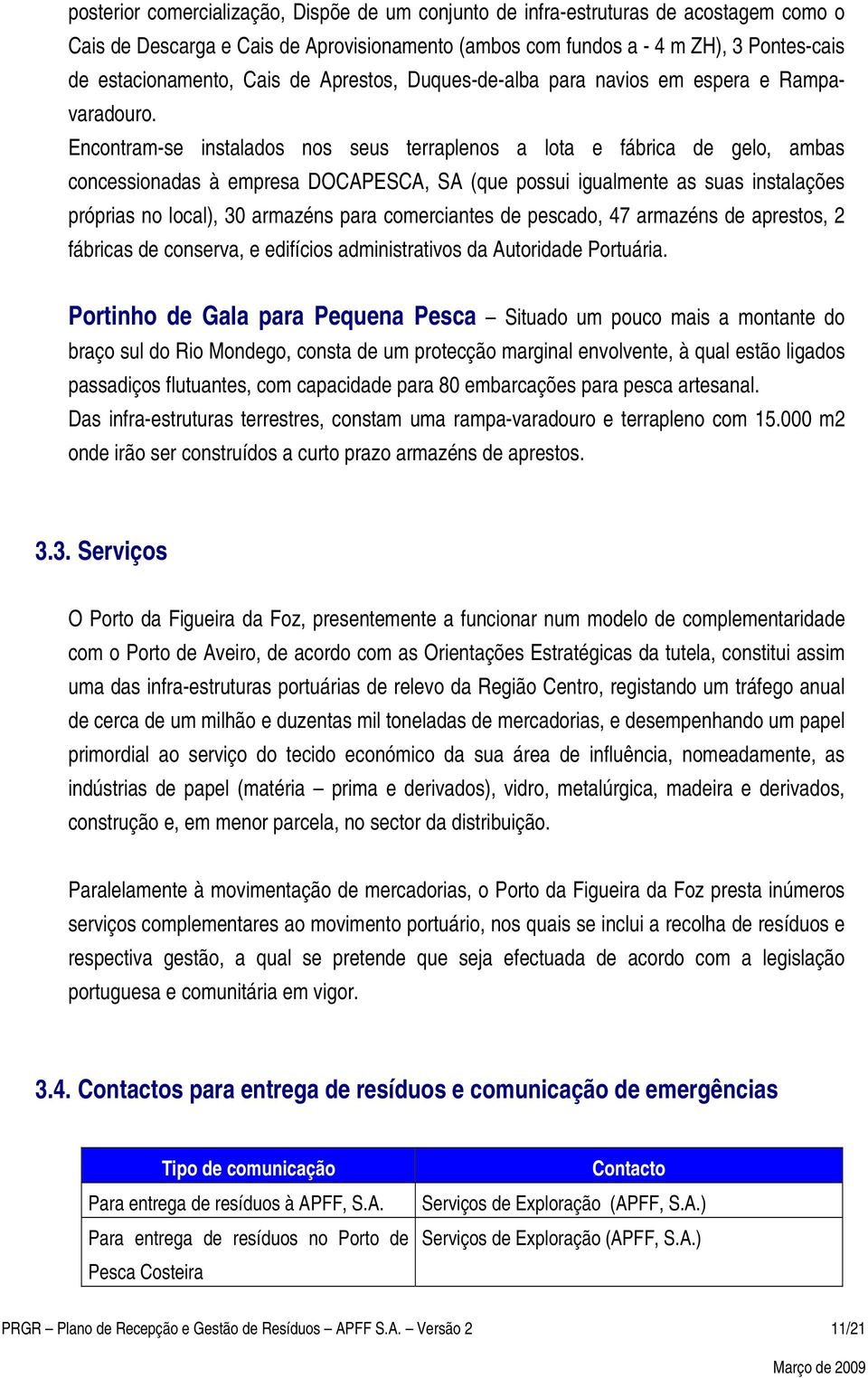 Encontram-se instalados nos seus terraplenos a lota e fábrica de gelo, ambas concessionadas à empresa DOCAPESCA, SA (que possui igualmente as suas instalações próprias no local), 30 armazéns para