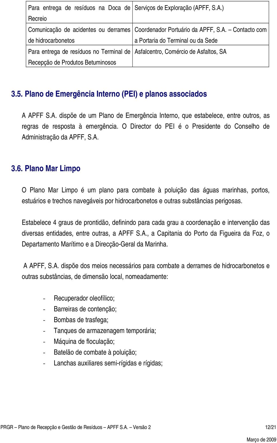 Plano de Emergência Interno (PEI) e planos associados A APFF S.A. dispõe de um Plano de Emergência Interno, que estabelece, entre outros, as regras de resposta à emergência.