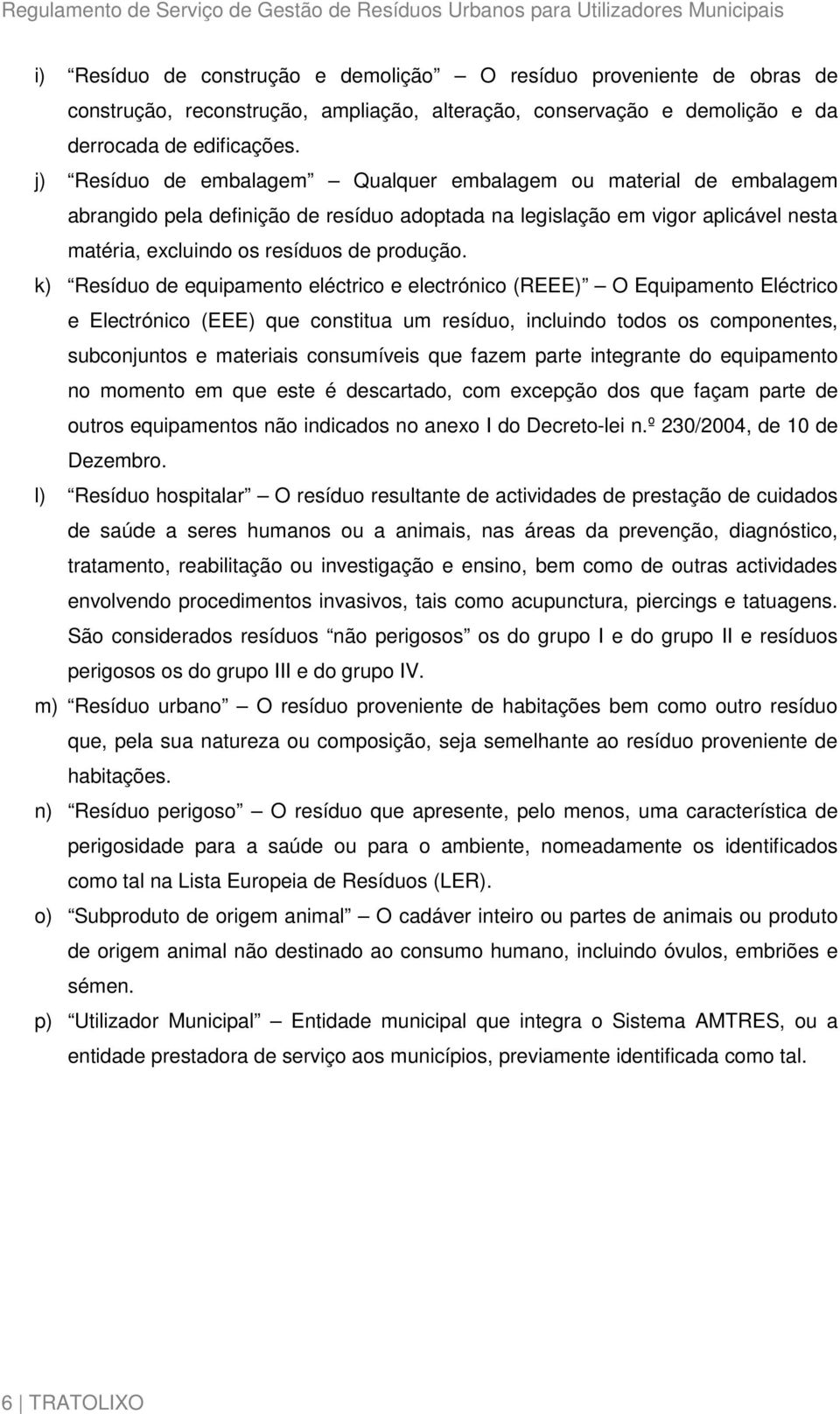 k) Resíduo de equipamento eléctrico e electrónico (REEE) O Equipamento Eléctrico e Electrónico (EEE) que constitua um resíduo, incluindo todos os componentes, subconjuntos e materiais consumíveis que