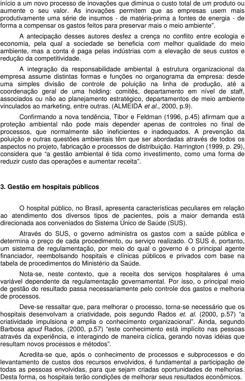 A antecipação desses autores desfez a crença no conflito entre ecologia e economia, pela qual a sociedade se beneficia com melhor qualidade do meio ambiente, mas a conta é paga pelas indústrias com a