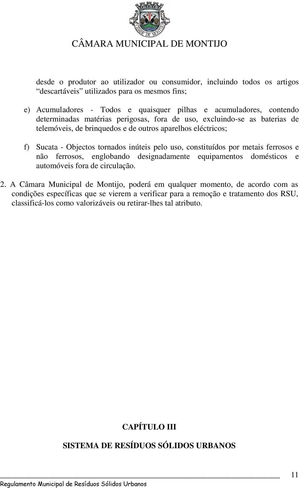 por metais ferrosos e não ferrosos, englobando designadamente equipamentos domésticos e automóveis fora de circulação. 2.