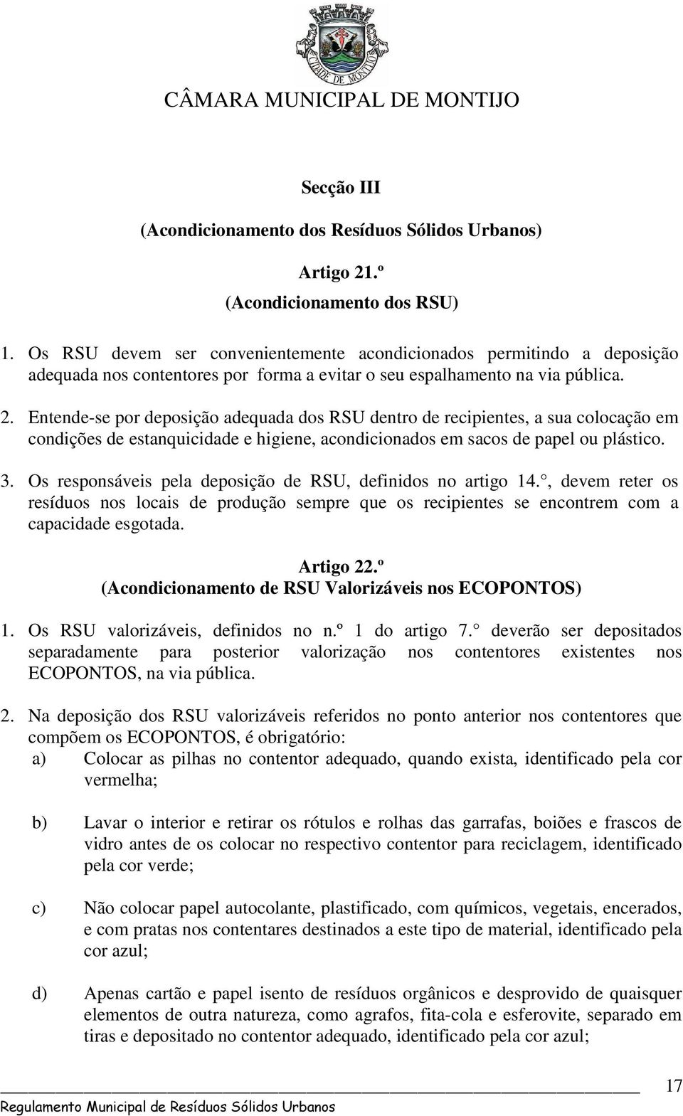 Entende-se por deposição adequada dos RSU dentro de recipientes, a sua colocação em condições de estanquicidade e higiene, acondicionados em sacos de papel ou plástico. 3.