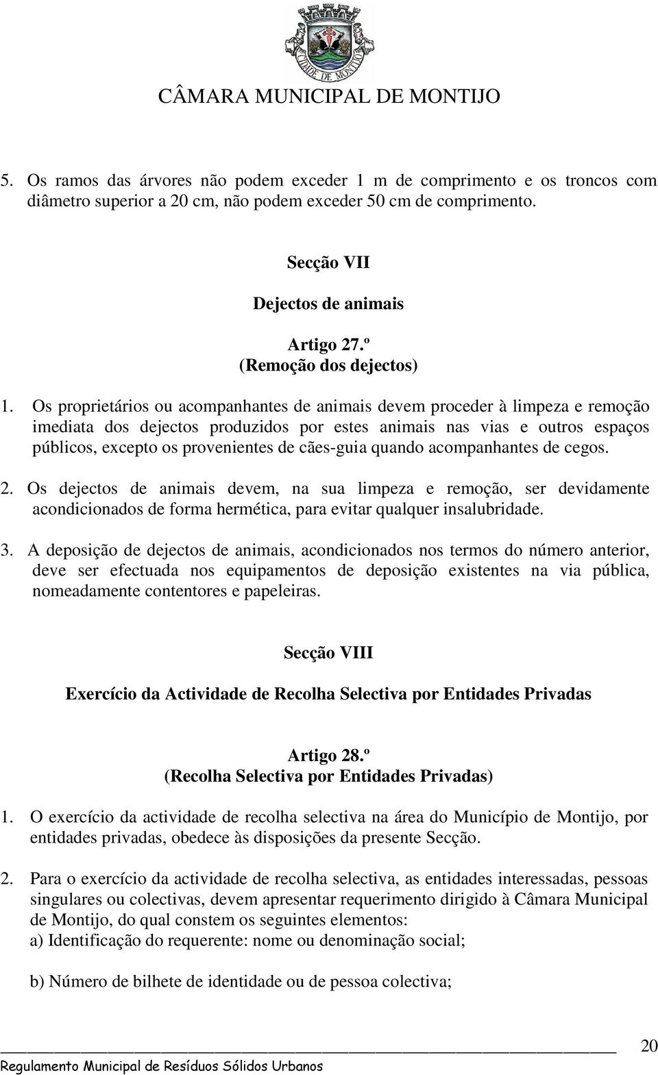 Os proprietários ou acompanhantes de animais devem proceder à limpeza e remoção imediata dos dejectos produzidos por estes animais nas vias e outros espaços públicos, excepto os provenientes de