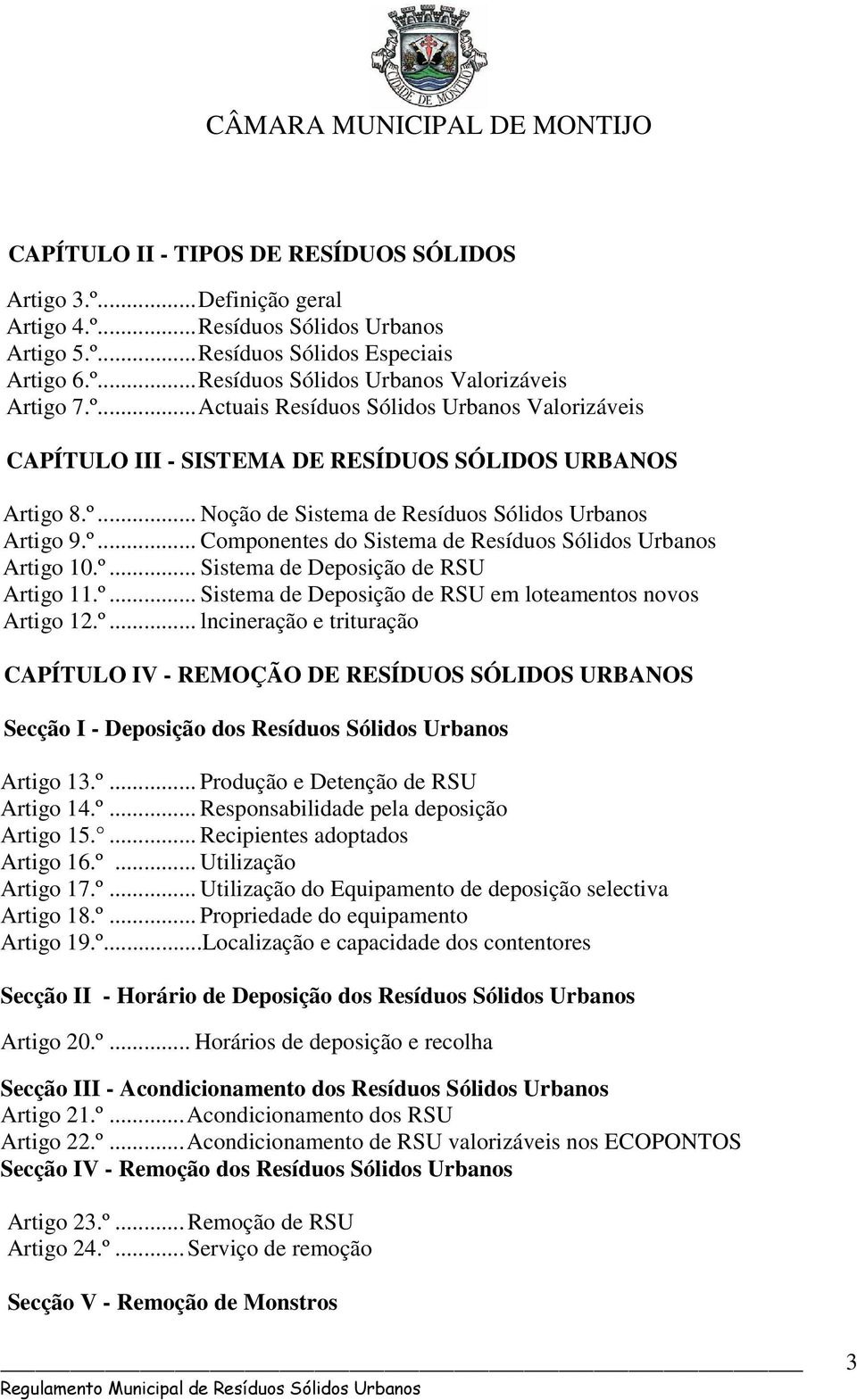 º... Sistema de Deposição de RSU Artigo 11.º... Sistema de Deposição de RSU em loteamentos novos Artigo 12.º... lncineração e trituração CAPÍTULO IV - REMOÇÃO DE RESÍDUOS SÓLIDOS URBANOS Secção I - Deposição dos Resíduos Sólidos Urbanos Artigo 13.