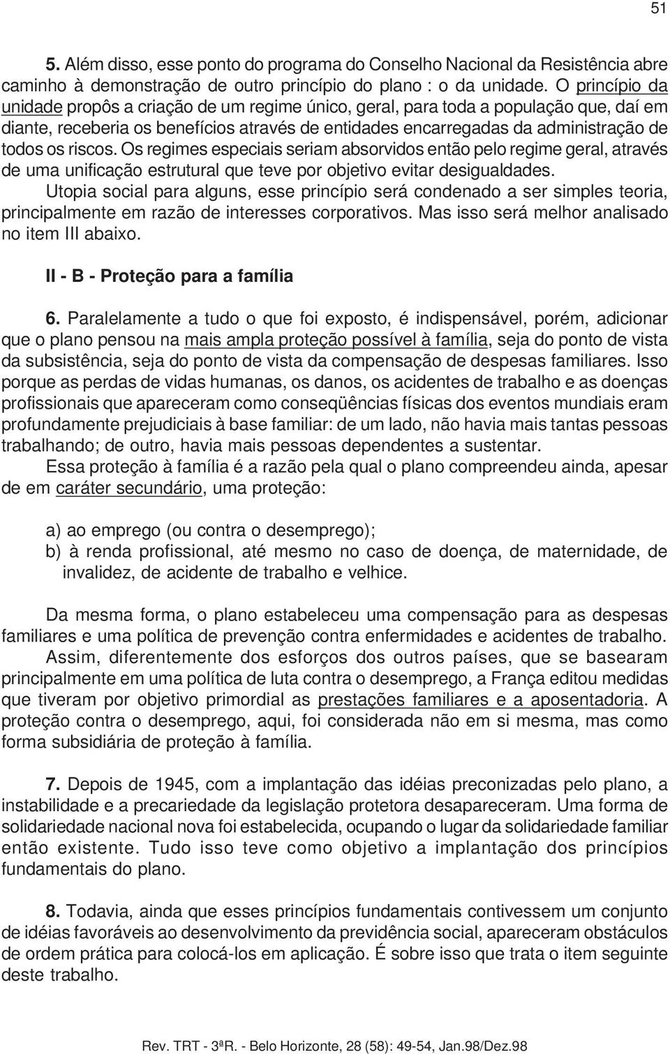 riscos. Os regimes especiais seriam absorvidos então pelo regime geral, através de uma unificação estrutural que teve por objetivo evitar desigualdades.