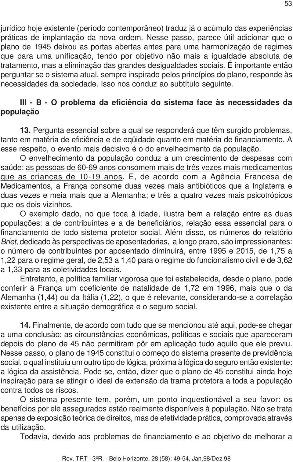 tratamento, mas a eliminação das grandes desigualdades sociais. É importante então perguntar se o sistema atual, sempre inspirado pelos princípios do plano, responde às necessidades da sociedade.