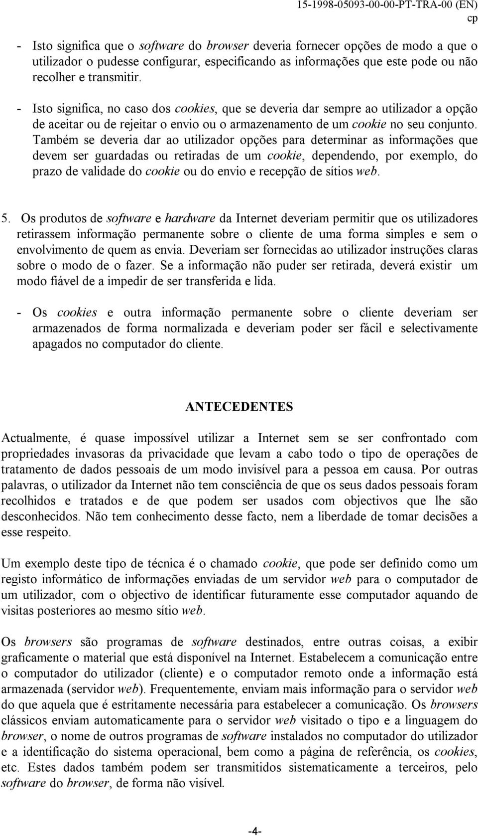 Também se deveria dar ao utilizador opções para determinar as informações que devem ser guardadas ou retiradas de um cookie, dependendo, por exemplo, do prazo de validade do cookie ou do envio e