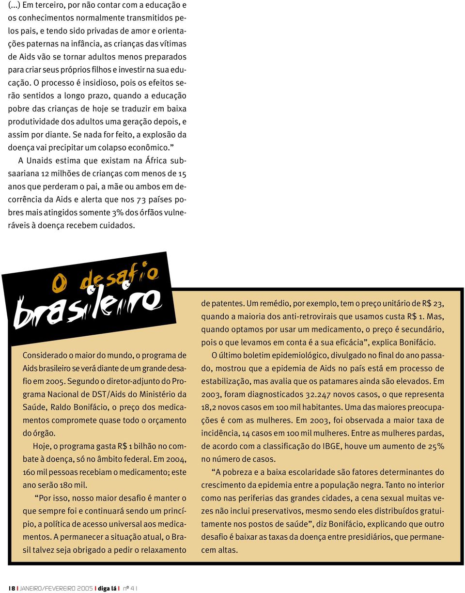 O processo é insidioso, pois os efeitos serão sentidos a longo prazo, quando a educação pobre das crianças de hoje se traduzir em baixa produtividade dos adultos uma geração depois, e assim por