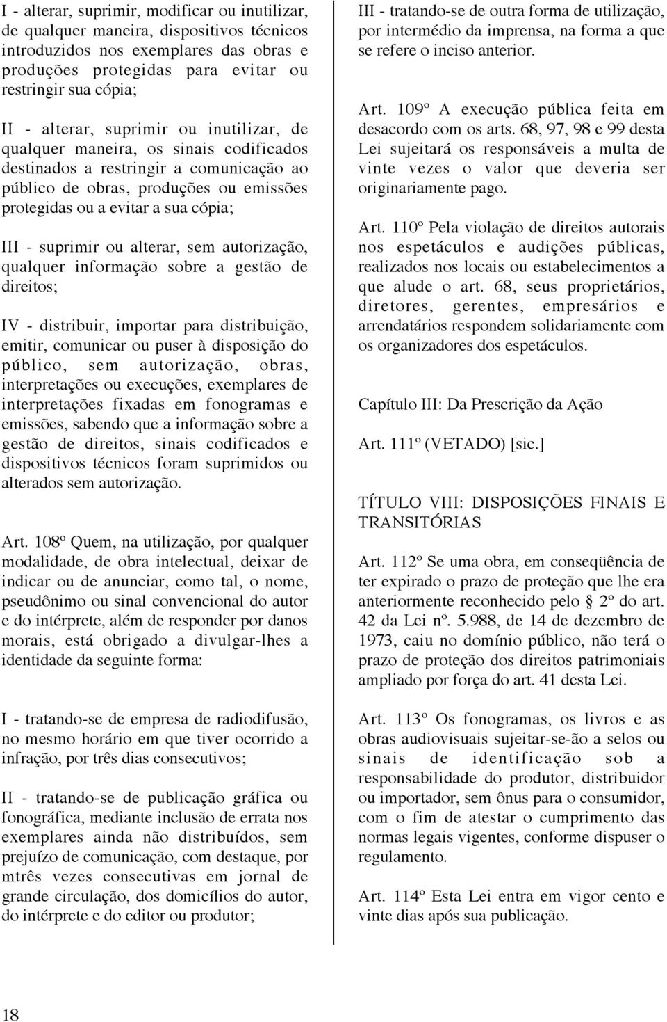 suprimir ou alterar, sem autorização, qualquer informação sobre a gestão de direitos; IV - distribuir, importar para distribuição, emitir, comunicar ou puser à disposição do público, sem autorização,