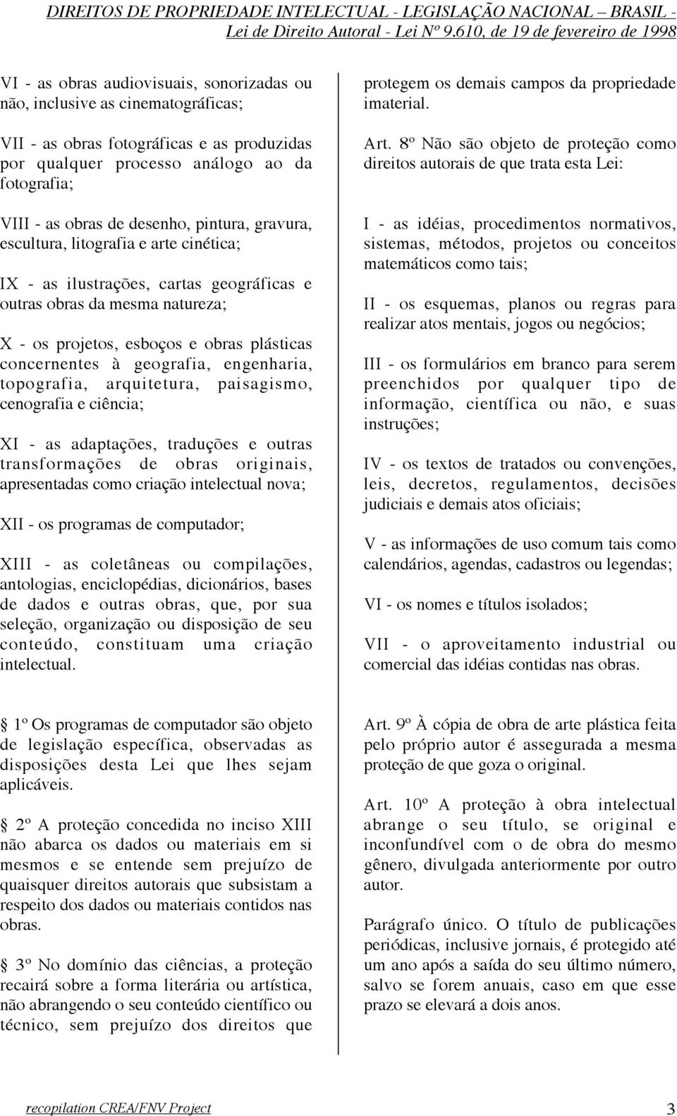 engenharia, topografia, arquitetura, paisagismo, cenografia e ciência; XI - as adaptações, traduções e outras transformações de obras originais, apresentadas como criação intelectual nova; XII - os