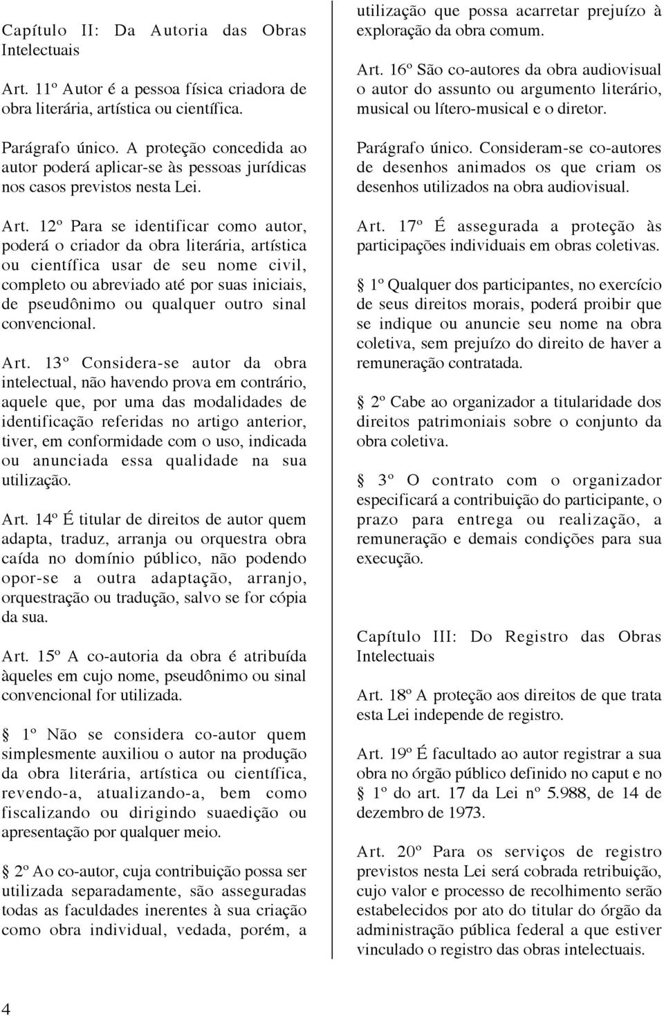 12º Para se identificar como autor, poderá o criador da obra literária, artística ou científica usar de seu nome civil, completo ou abreviado até por suas iniciais, de pseudônimo ou qualquer outro