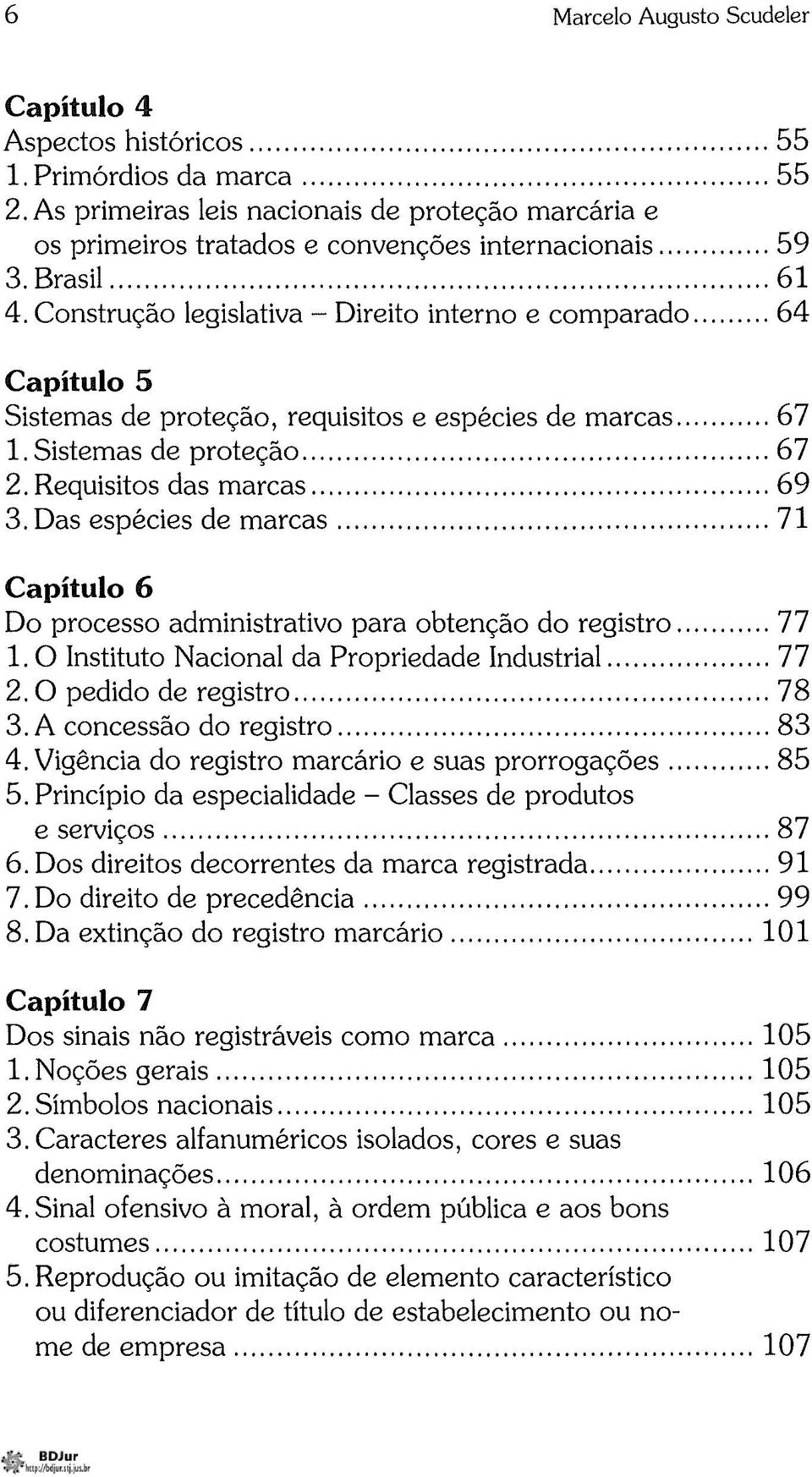 Requisitos das marcas... 69 3. Das espécies de marcas... 71 Capítulo 6 Do processo administrativo para obtenção do registro... 77 1. O Instituto Nacional da Propriedade Industrial... 77 2.