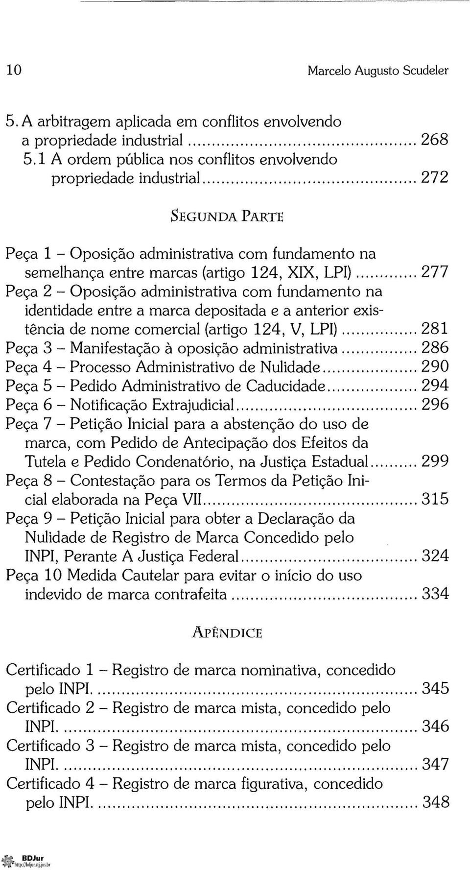 .. 277 Peça 2 - Oposição administrativa com fundamento na identidade entre a marca depositada e a anterior existência de nome comercial (artigo 124, V, LPI).