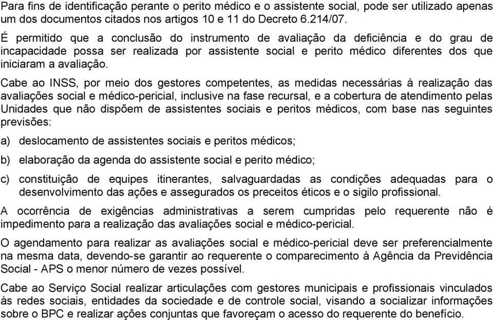 Cabe ao INSS, por meio dos gestores competentes, as medidas necessárias à realização das avaliações social e médico-pericial, inclusive na fase recursal, e a cobertura de atendimento pelas Unidades