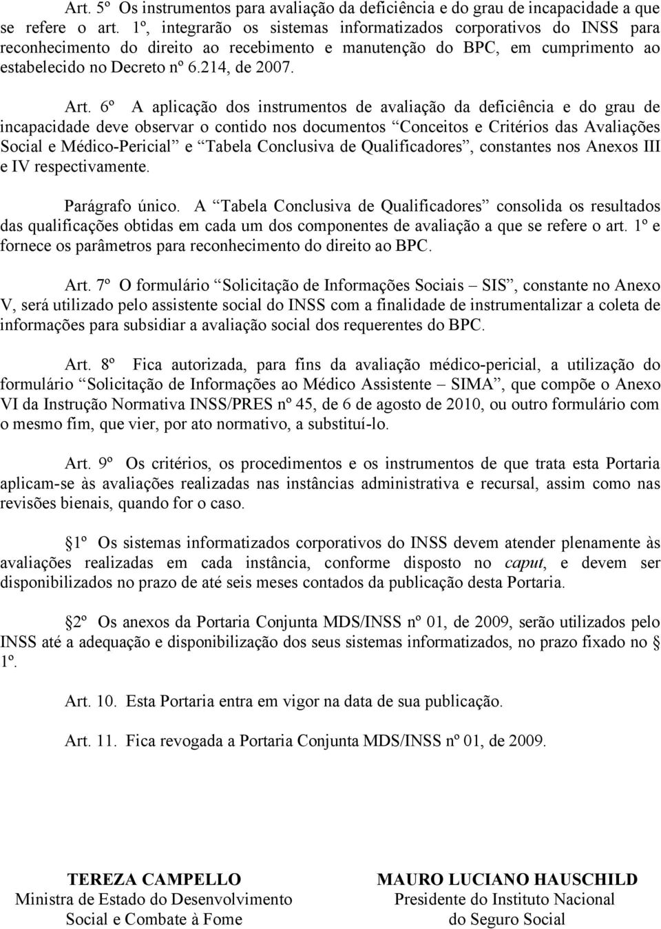 6º A aplicação dos instrumentos de avaliação da deficiência e do grau de incapacidade deve observar o contido nos documentos Conceitos e Critérios das Avaliações Social e Médico-Pericial e Tabela