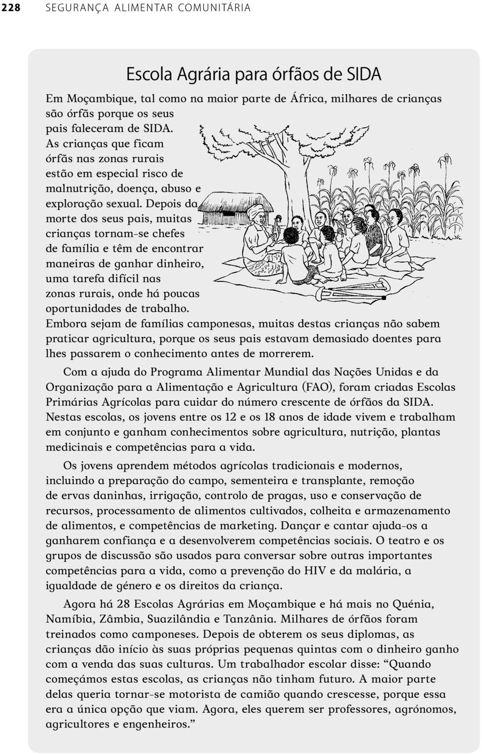 Depois da morte dos seus pais, muitas crianças tornam-se chefes de família e têm de encontrar maneiras de ganhar dinheiro, uma tarefa difícil nas zonas rurais, onde há poucas oportunidades de