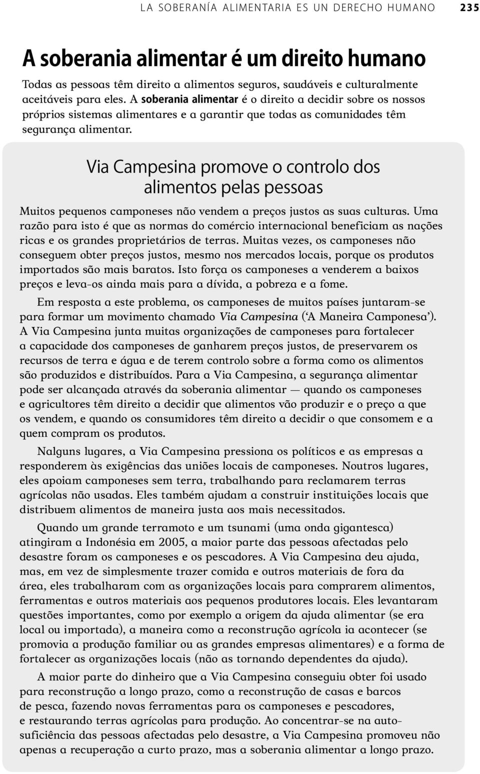 Muitos pequenos camponeses não vendem a preços justos as suas culturas. Uma razão para isto é que as normas do comércio internacional beneficiam as nações ricas e os grandes proprietários de terras.