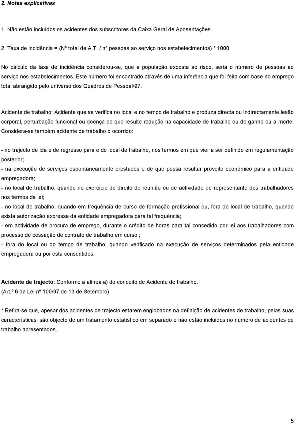 / nº pessoas ao serviço nos estabelecimentos) * 1000 No cálculo da taxa de incidência considerou-se, que a população exposta ao risco, seria o número de pessoas ao serviço nos estabelecimentos.