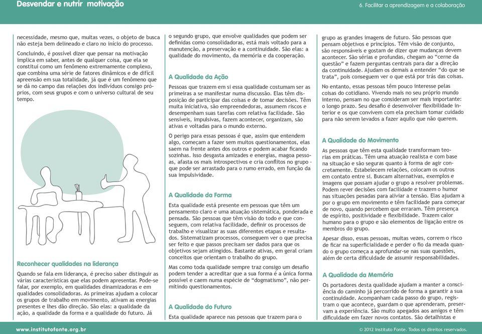 e de difícil apreensão em sua totalidade, já que é um fenômeno que se dá no campo das relações dos indivíduos consigo próprios, com seus grupos e com o universo cultural de seu tempo.