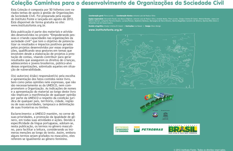 Esta publicação é parte dos materiais e atividades desenvolvidos no projeto Empoderando pessoas e criando capacidades nas organizações da sociedade civil que tem o objetivo de potencializar os