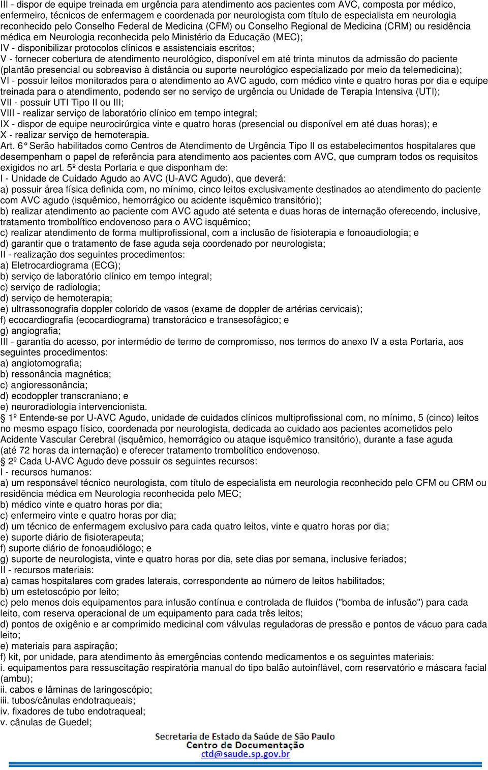 disponibilizar protocolos clínicos e assistenciais escritos; V - fornecer cobertura de atendimento neurológico, disponível em até trinta minutos da admissão do paciente (plantão presencial ou