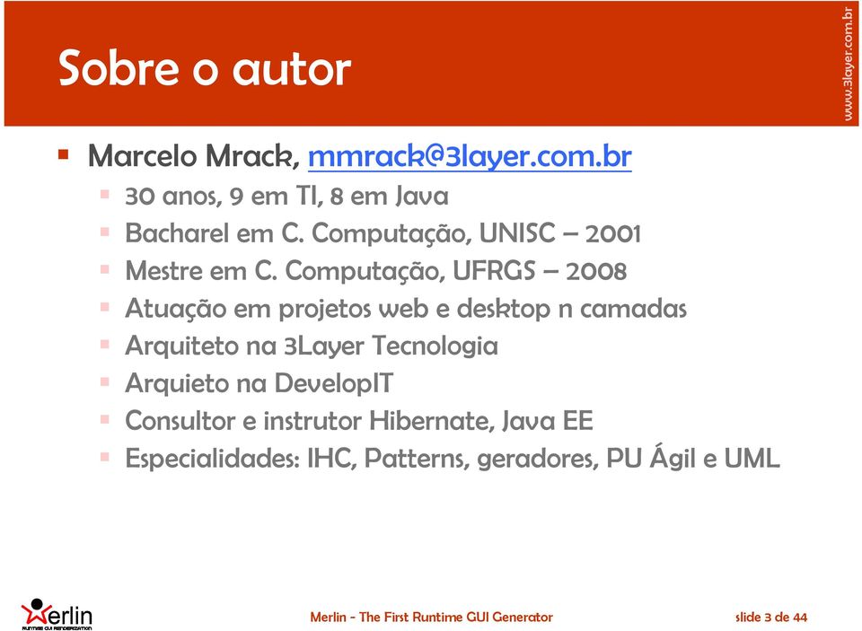 Computação, UFRGS 2008 Atuação em projetos web e desktop n camadas Arquiteto na 3Layer Tecnologia