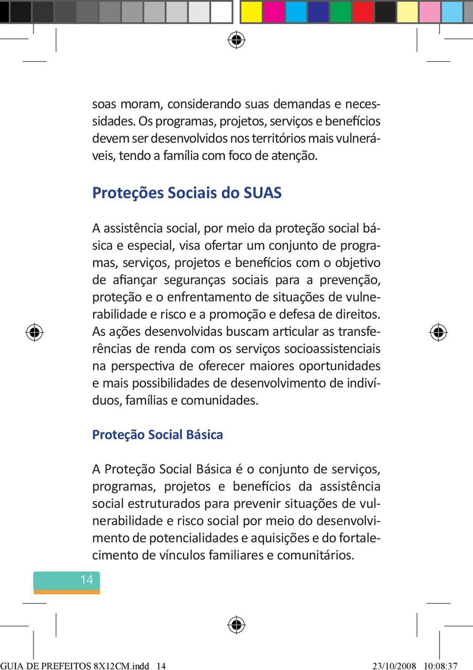 seguranças sociais para a prevenção, proteção e o enfrentamento de situações de vulnerabilidade e risco e a promoção e defesa de direitos.