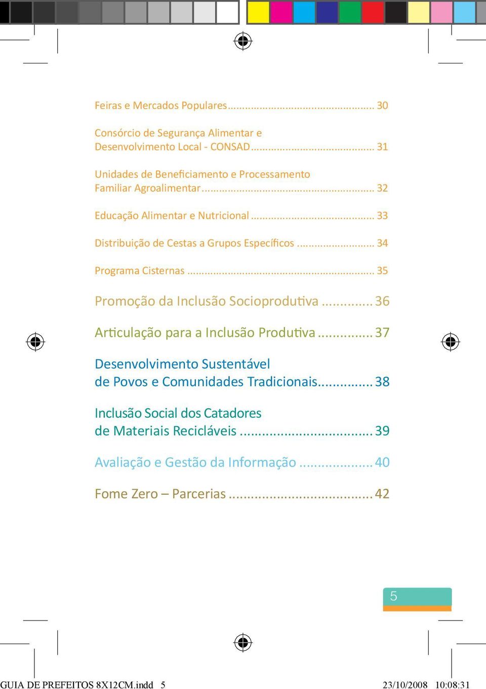 .. 33 Distribuição de Cestas a Grupos Específicos... 34 Programa Cisternas... 35 Promoção da Inclusão Socioprodutiva.