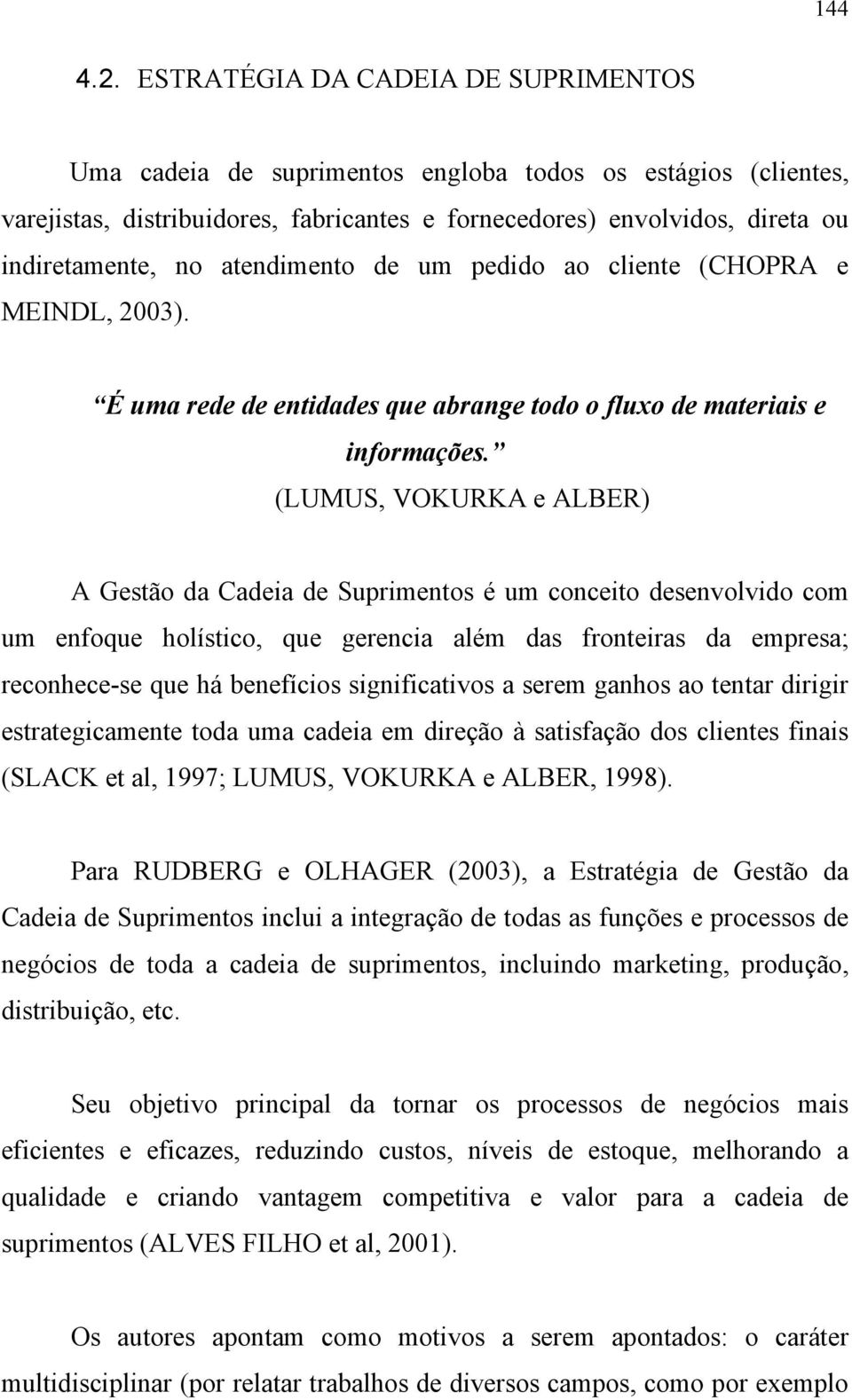 atendimento de um pedido ao cliente (CHOPRA e MEINDL, 2003). É uma rede de entidades que abrange todo o fluxo de materiais e informações.