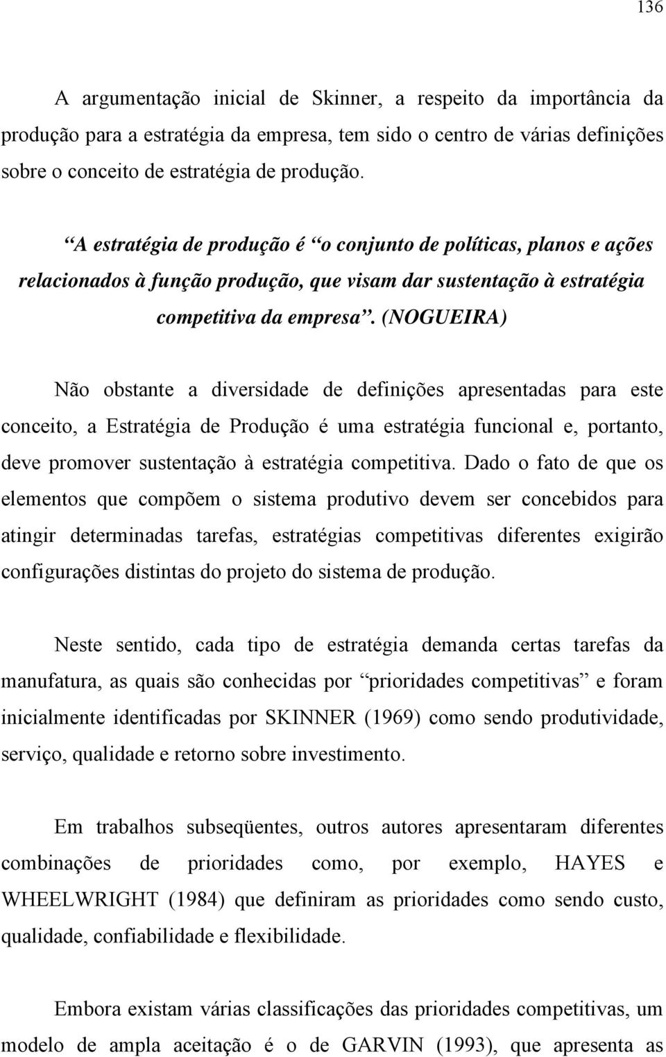 (NOGUEIRA) Não obstante a diversidade de definições apresentadas para este conceito, a Estratégia de Produção é uma estratégia funcional e, portanto, deve promover sustentação à estratégia