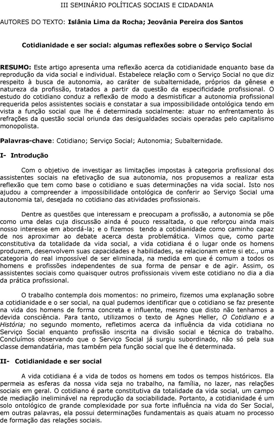 Estabelece relação com o Serviço Social no que diz respeito à busca de autonomia, ao caráter de subalternidade, próprios da gênese e natureza da profissão, tratados a partir da questão da