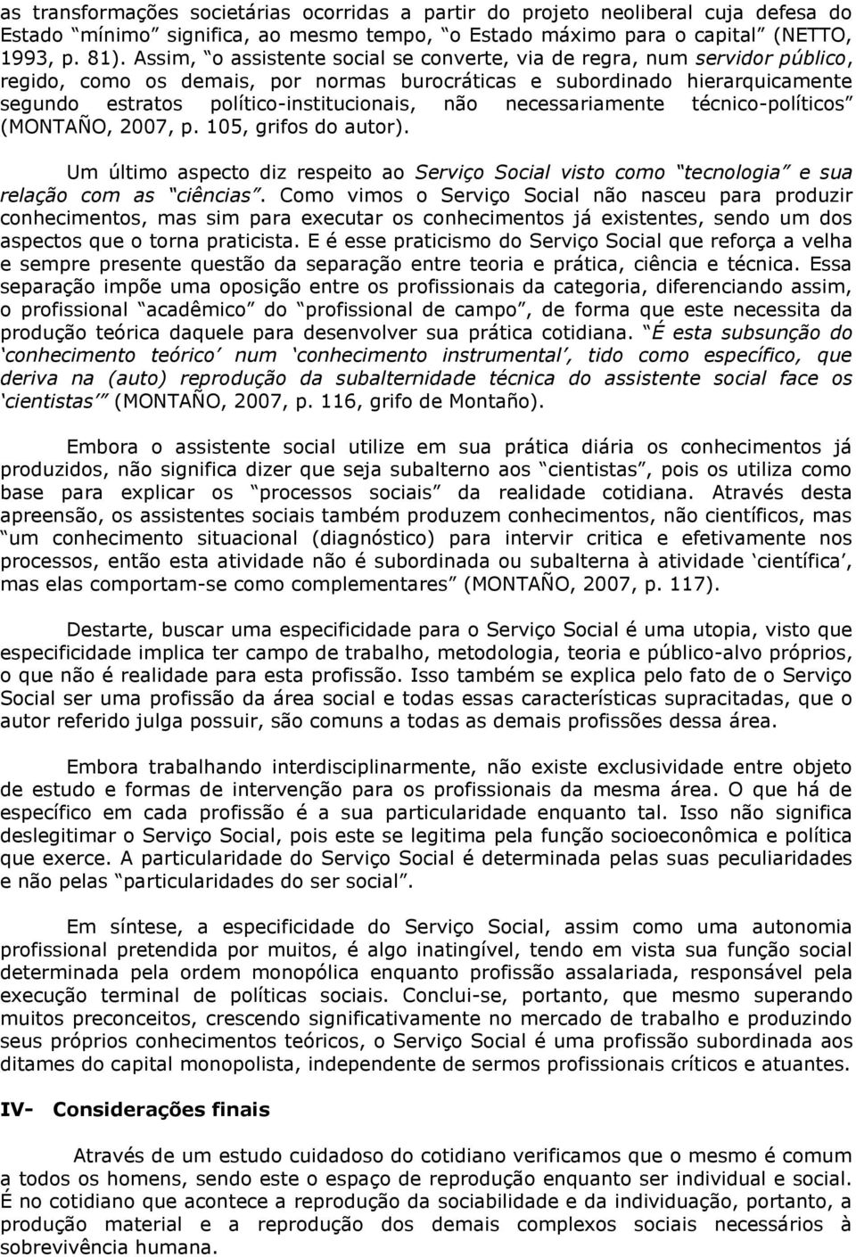 não necessariamente técnico-políticos (MONTAÑO, 2007, p. 105, grifos do autor). Um último aspecto diz respeito ao Serviço Social visto como tecnologia e sua relação com as ciências.