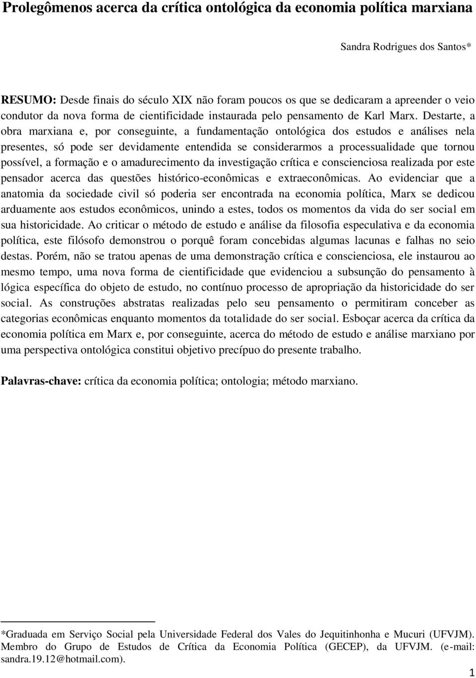 Destarte, a obra marxiana e, por conseguinte, a fundamentação ontológica dos estudos e análises nela presentes, só pode ser devidamente entendida se considerarmos a processualidade que tornou