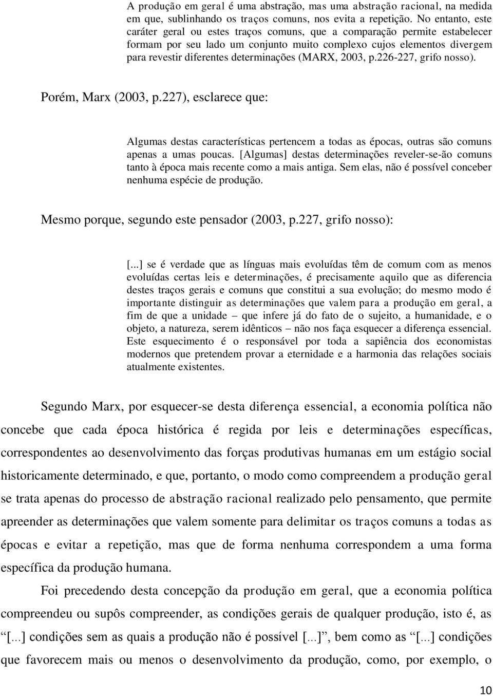 determinações (MARX, 2003, p.226-227, grifo nosso). Porém, Marx (2003, p.227), esclarece que: Algumas destas características pertencem a todas as épocas, outras são comuns apenas a umas poucas.