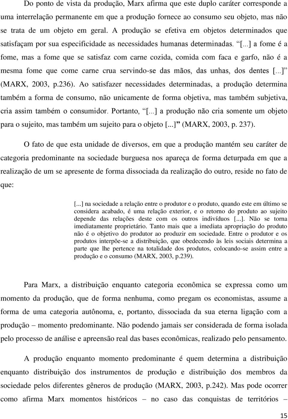 ..] a fome é a fome, mas a fome que se satisfaz com carne cozida, comida com faca e garfo, não é a mesma fome que come carne crua servindo-se das mãos, das unhas, dos dentes [...] (MARX, 2003, p.236).