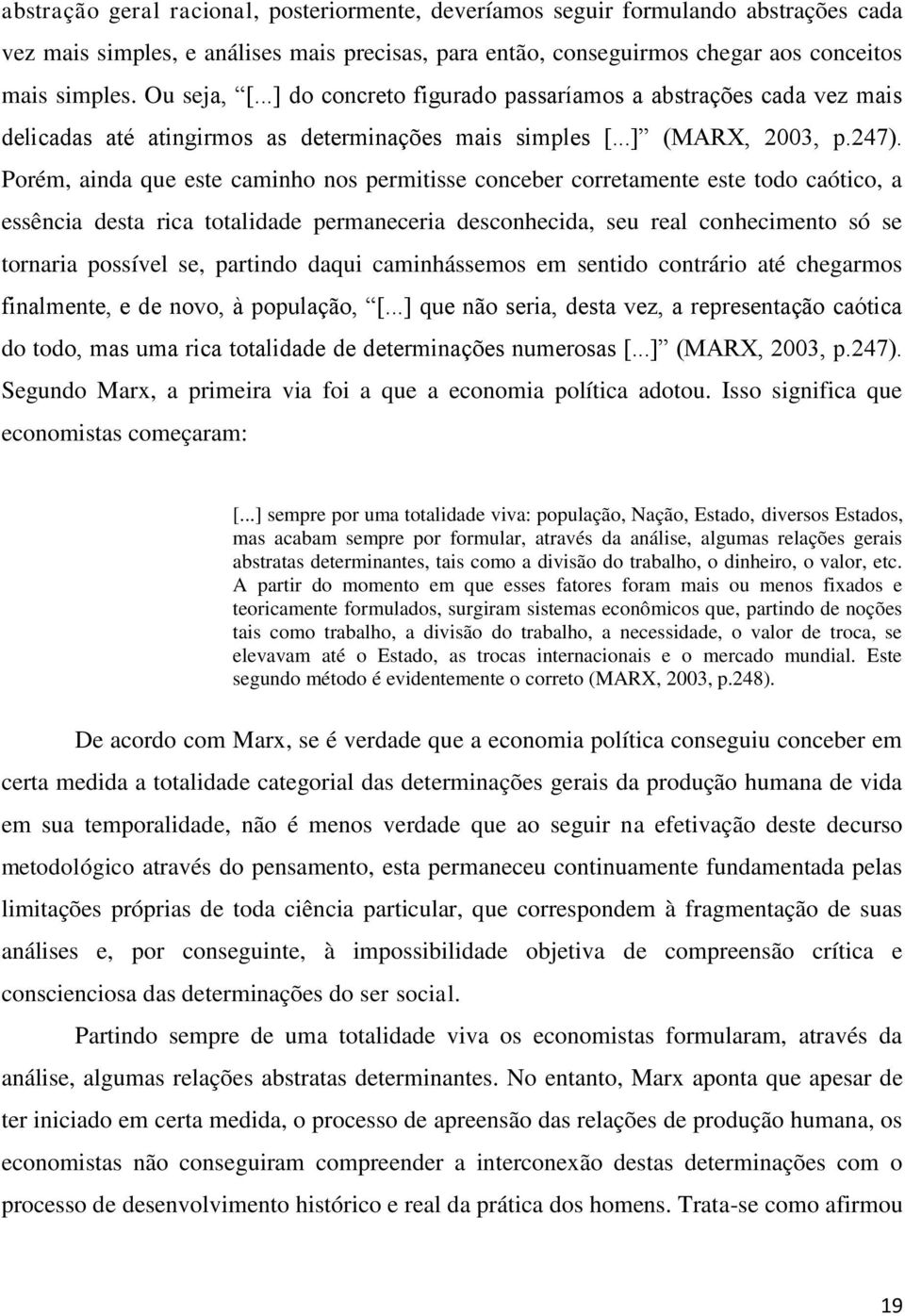 Porém, ainda que este caminho nos permitisse conceber corretamente este todo caótico, a essência desta rica totalidade permaneceria desconhecida, seu real conhecimento só se tornaria possível se,