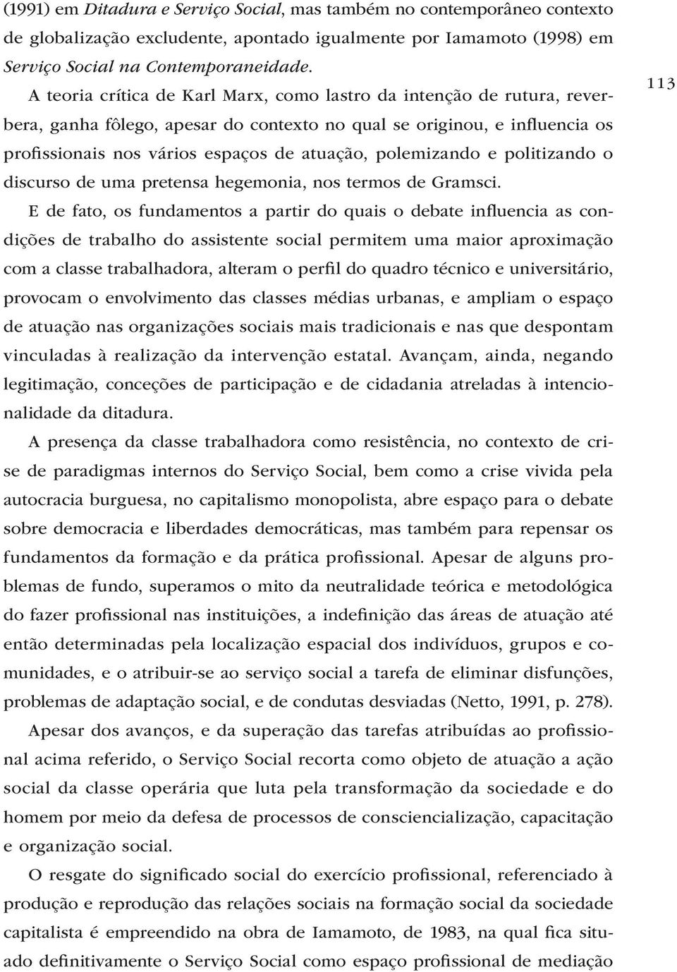 polemizando e politizando o discurso de uma pretensa hegemonia, nos termos de Gramsci.