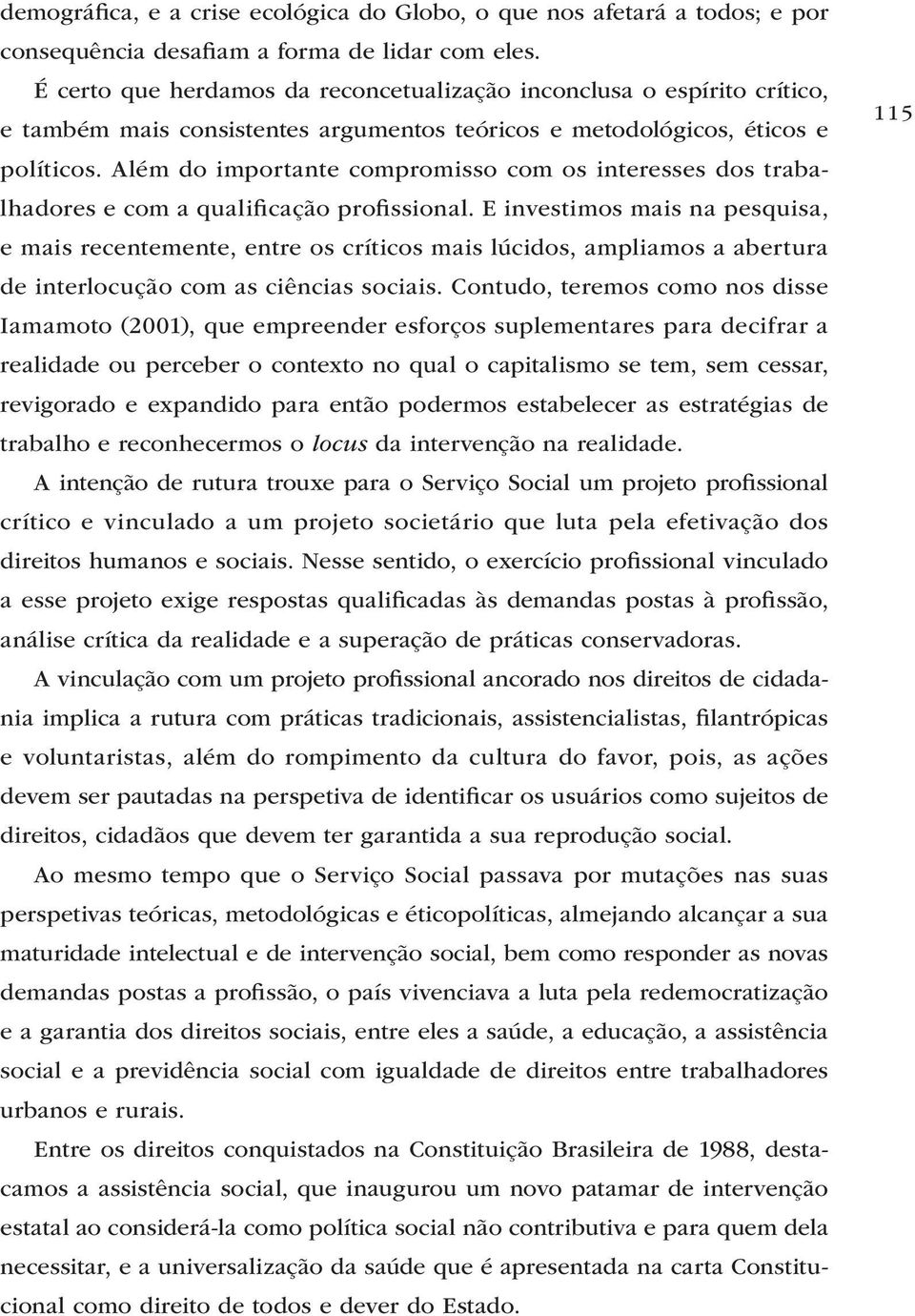 Além do importante compromisso com os interesses dos trabalhadores e com a qualificação profissional.