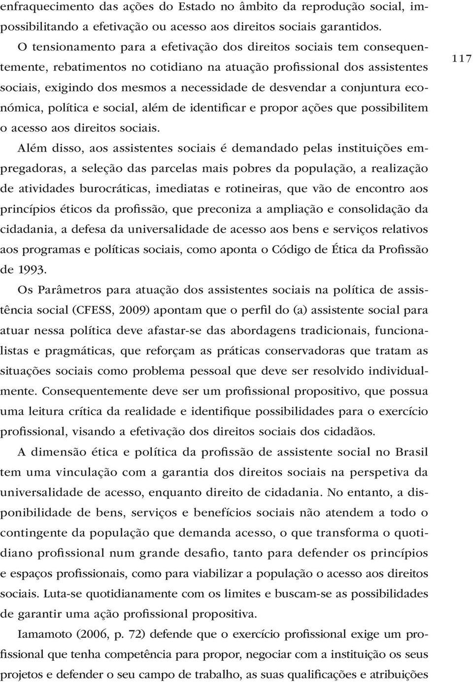 a conjuntura económica, política e social, além de identificar e propor ações que possibilitem o acesso aos direitos sociais.