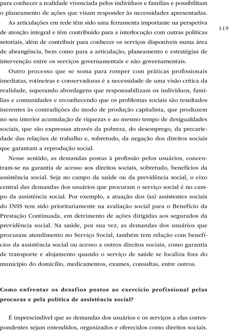 serviços disponíveis numa área de abrangência, bem como para a articulação, planeamento e estratégias de intervenção entre os serviços governamentais e não governamentais.