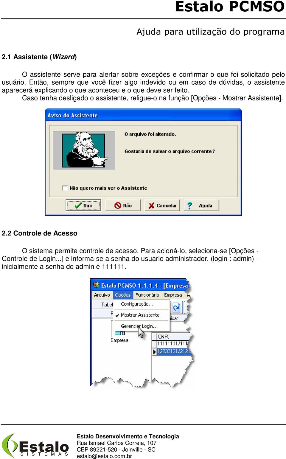 Então, sempre que você fizer algo indevido ou em caso de dúvidas, o assistente aparecerá explicando o que aconteceu e o que deve ser feito.