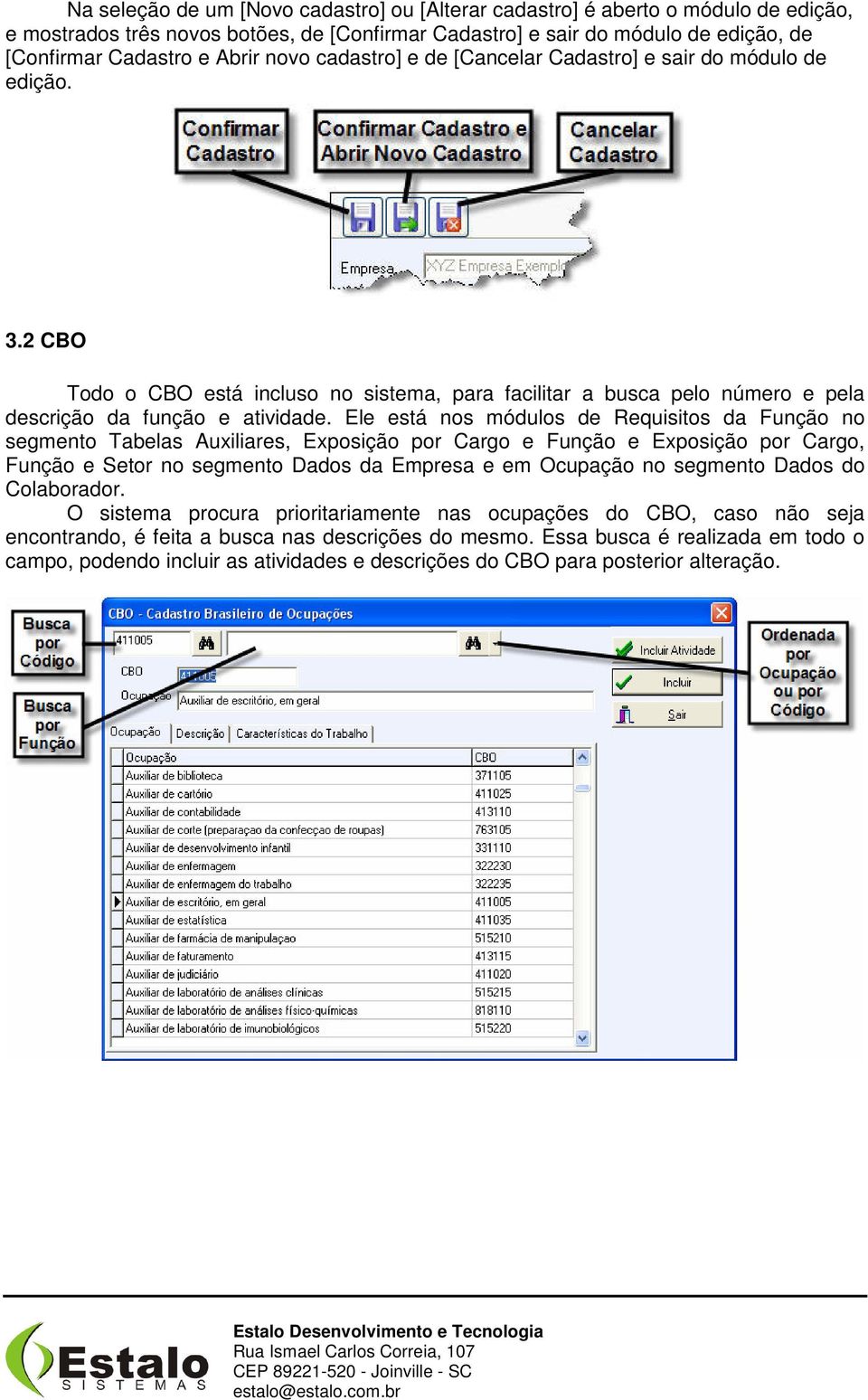 Ele está nos módulos de Requisitos da Função no segmento Tabelas Auxiliares, Exposição por Cargo e Função e Exposição por Cargo, Função e Setor no segmento Dados da Empresa e em Ocupação no segmento