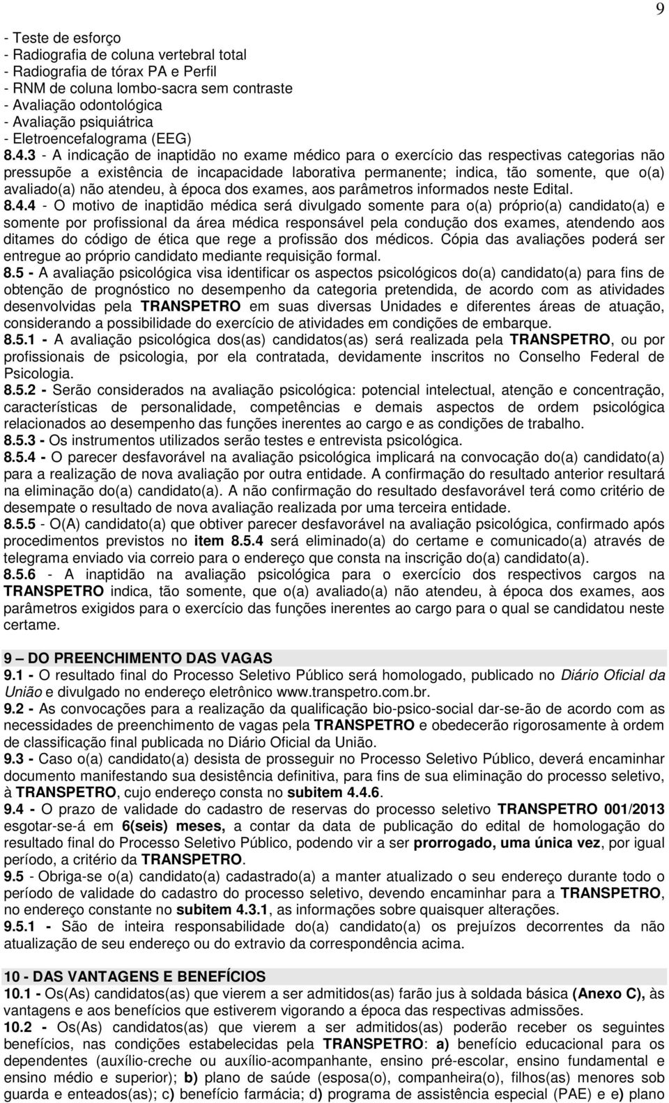 3 - A indicação de inaptidão no exame médico para o exercício das respectivas categorias não pressupõe a existência de incapacidade laborativa permanente; indica, tão somente, que o(a) avaliado(a)