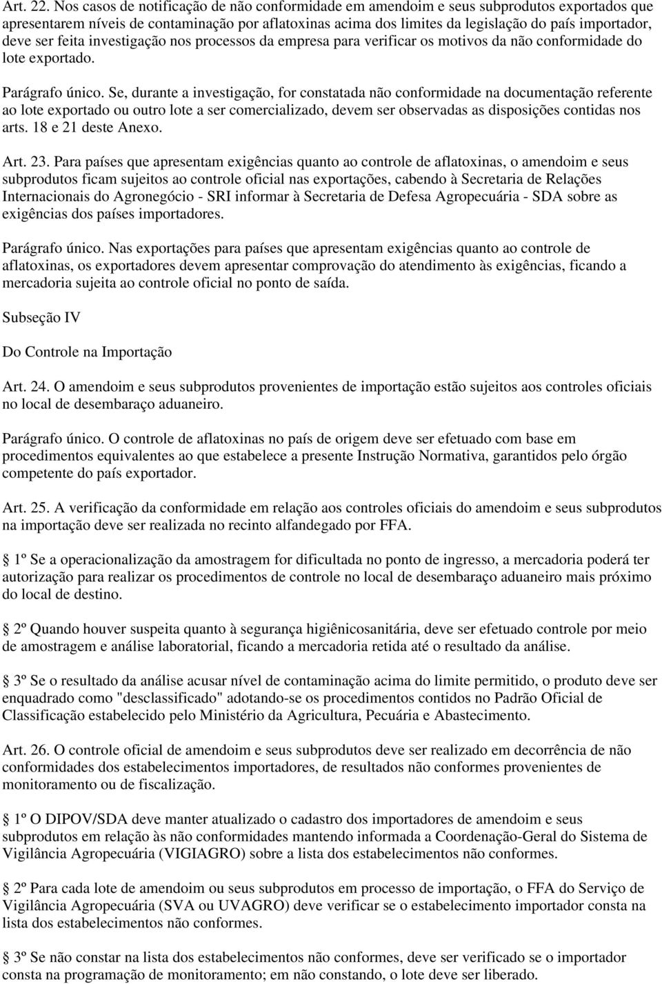 ser feita investigação nos processos da empresa para verificar os motivos da não conformidade do lote exportado. Parágrafo único.