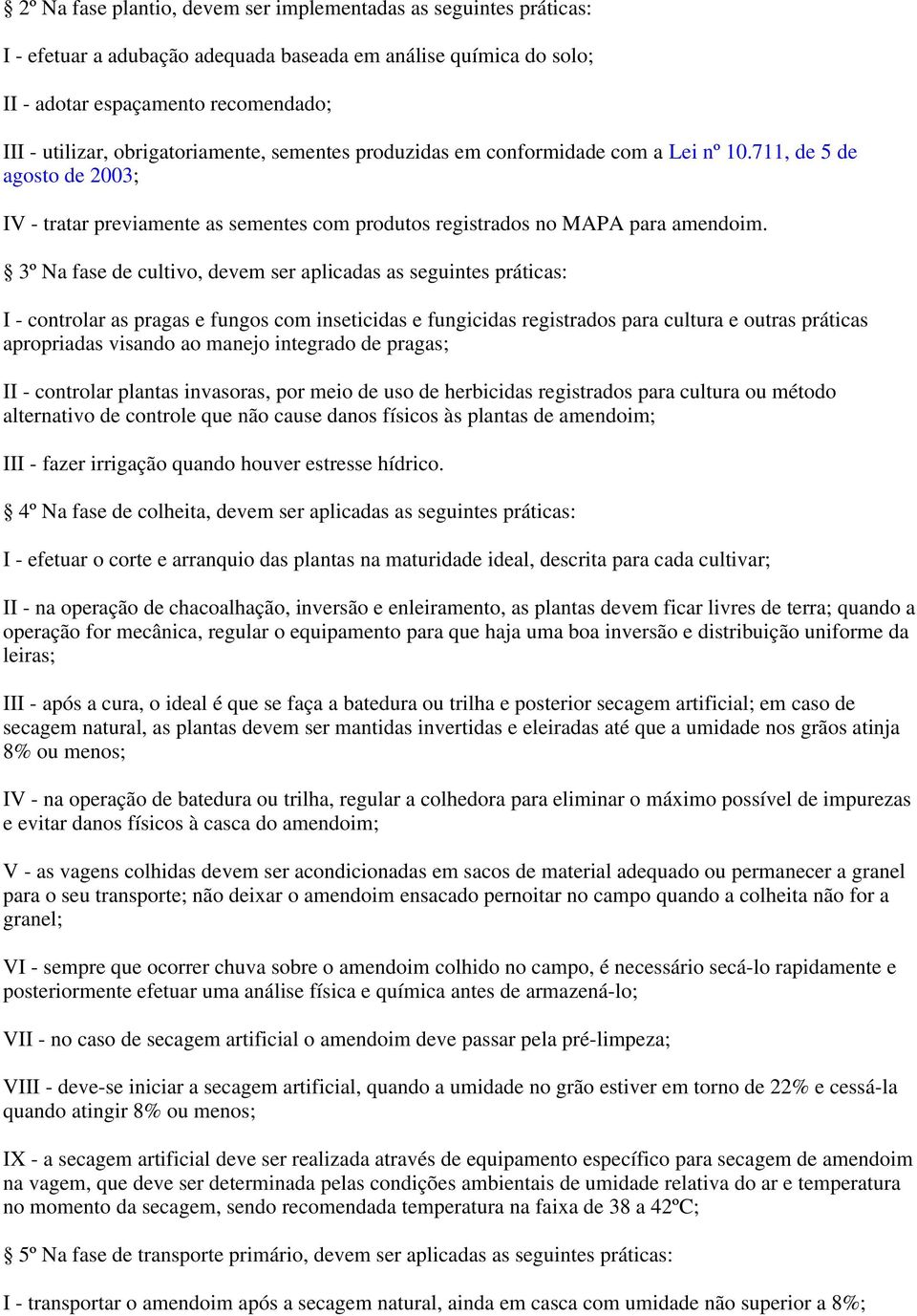 3º Na fase de cultivo, devem ser aplicadas as seguintes práticas: I - controlar as pragas e fungos com inseticidas e fungicidas registrados para cultura e outras práticas apropriadas visando ao