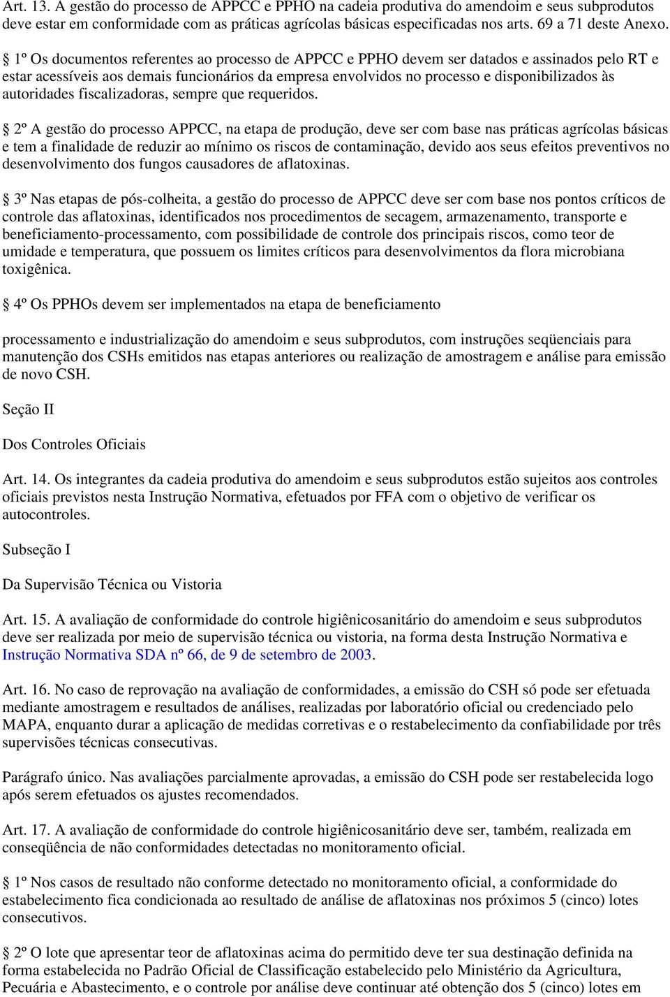 1º Os documentos referentes ao processo de APPCC e PPHO devem ser datados e assinados pelo RT e estar acessíveis aos demais funcionários da empresa envolvidos no processo e disponibilizados às