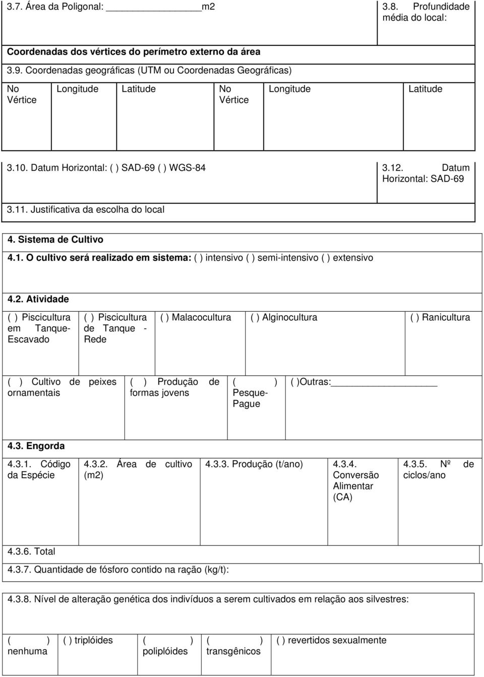 Justificativa da escolha do local 4. Sistema de Cultivo 4.1. O cultivo será realizado em sistema: ( ) intensivo ( ) semi-intensivo ( ) extensivo 4.2.